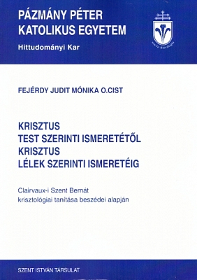 Fejérdy Judit Mónika: Krisztus test szerinti ismeretétől Krisztus lélek szerinti ismeretéig: Clairvaux-i Szent Bernát krisztológiai tanítása beszédei alapján