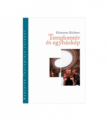 Klemens Richter: Templomtér és egyházkép: A templomtér és az élő közösség viszonya