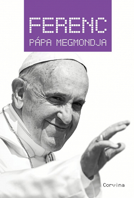 Ferenc pápa megmondja részletek a szentatya írásaiból és beszédeiből