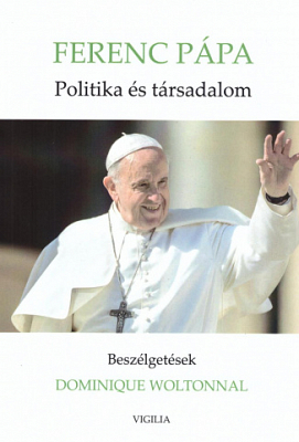 Ferenc pápa: Politika és társadalom: Beszélgetések Dominique Woltonnal