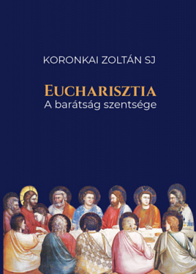 Koronkai Zoltán SJ: Eucharisztia: A barátság szentsége