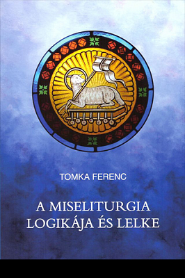 Tomka Ferenc: A miseliturgia logikája és lelke