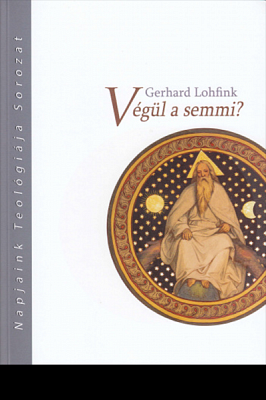 Gerhard Lohfink: Végül a semmi? A feltámadásról és az örök életről
